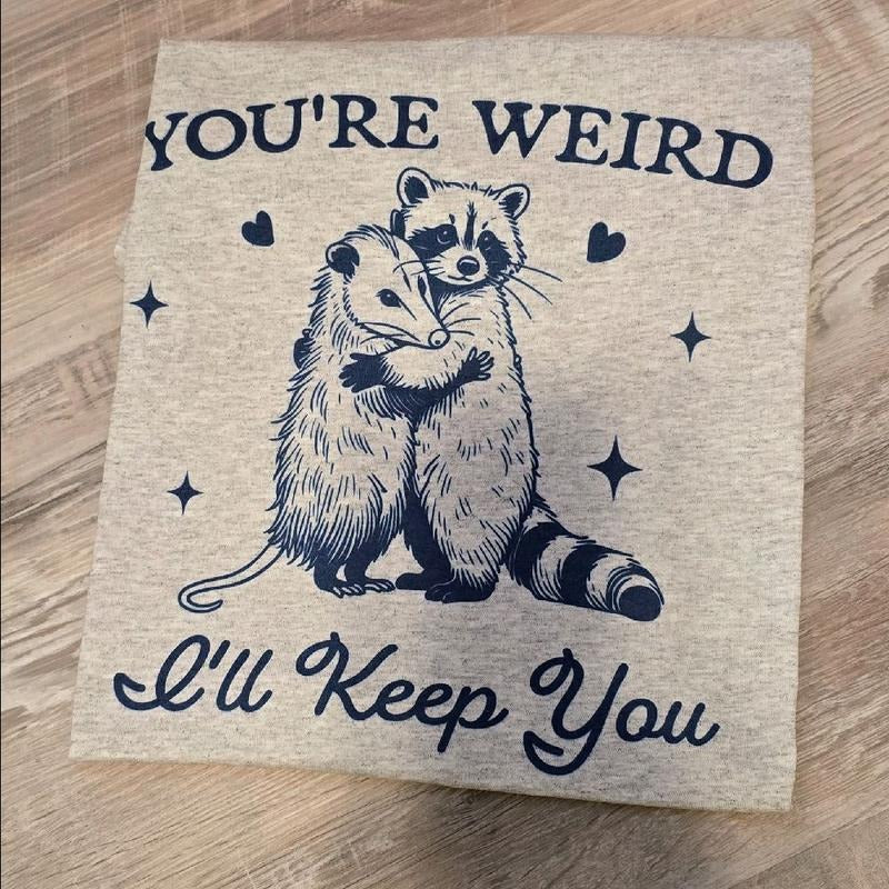 You're weird i'll keep you Graphic Tee or Sweatshirt Hoodie | HypeDripTees.com