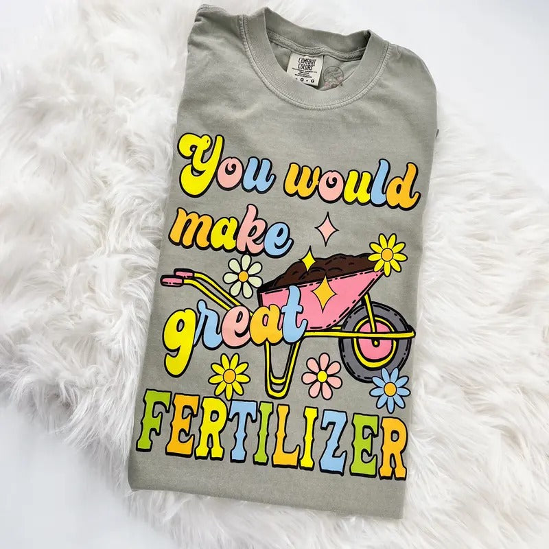 You would make Great Fertilizer Comfy Tshirt Unisex T-Shirt Oversized Womenswear Hoodie, Sweatshirt | HypeDripTees.com