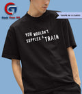 You wouldn’t supplex a train shirt