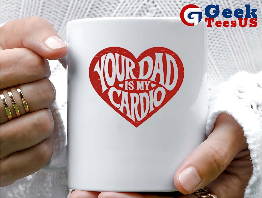 Your Dad Is My Cardio Heart shirt