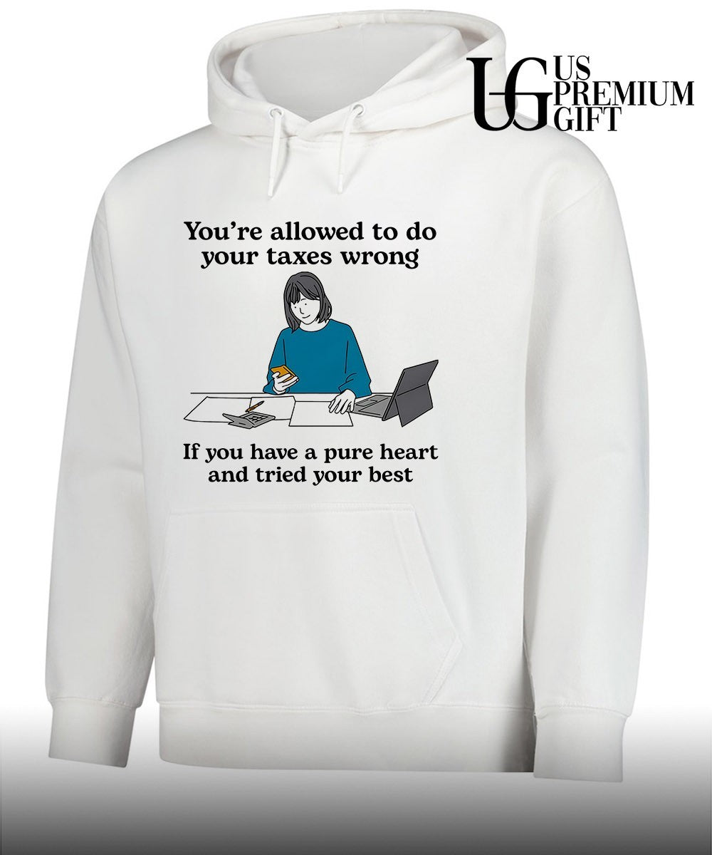 You’re allowed to do your Taxes wrong if you have a pure heart and tried your best shirt
