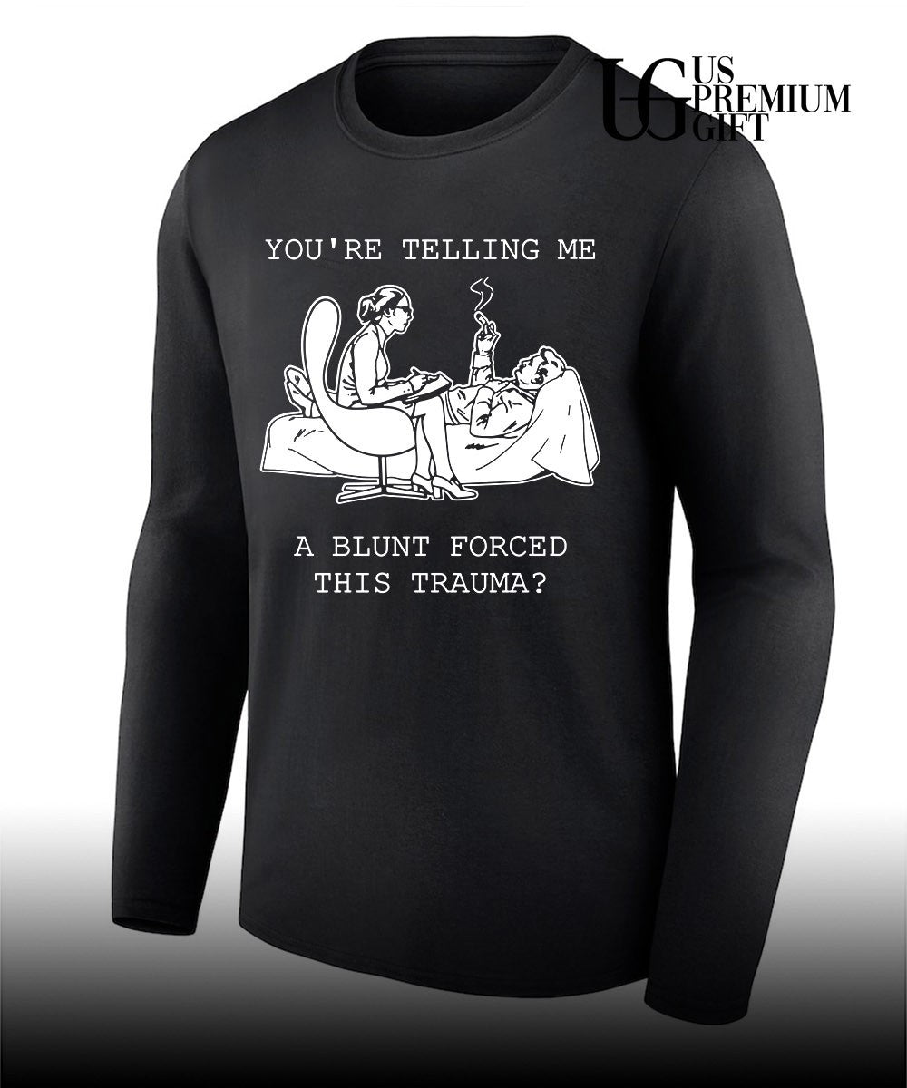 You’re telling me a blunt forced this trauma T-shirt