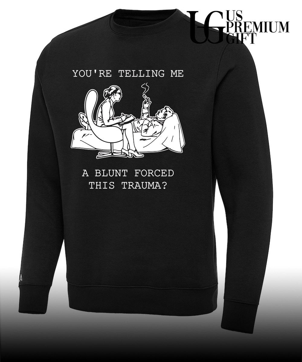 You’re telling me a blunt forced this trauma T-shirt