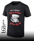 You’re telling me this motor gives head shirt