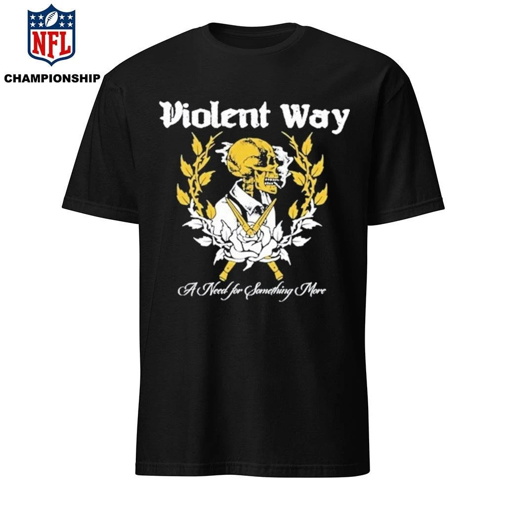A Need for Something More Violent Way Shirt