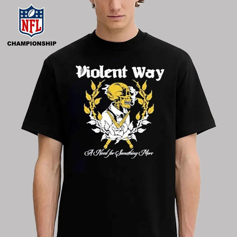 A Need for Something More Violent Way Shirt