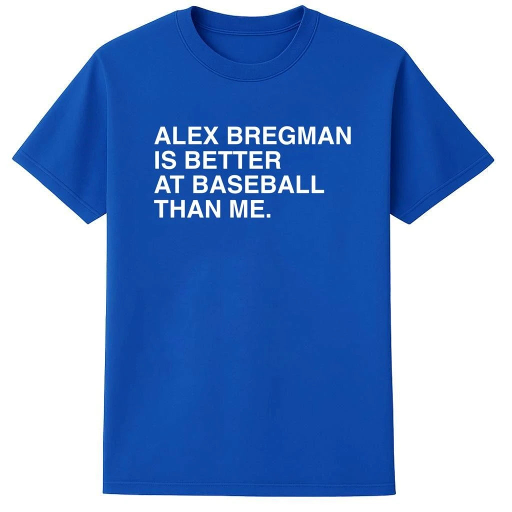 Alex Bregman Is Better At Baseball Than Me Shirt
