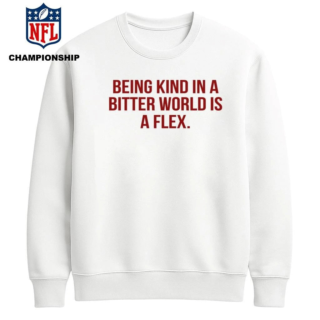 Being Kind In A Bitter World Is A Flex Shirt