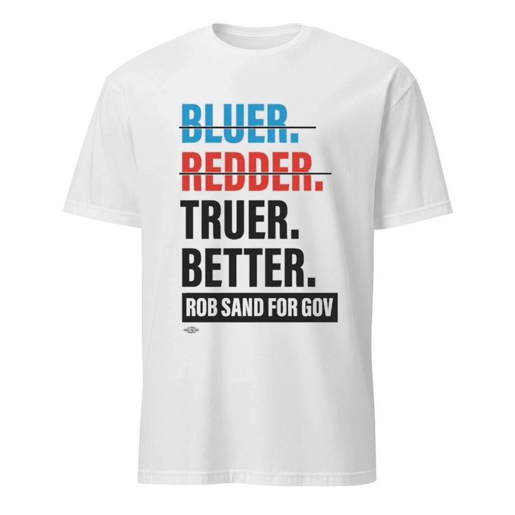 Bluer Redder Truer Better Rob Sand For Gov Shirt