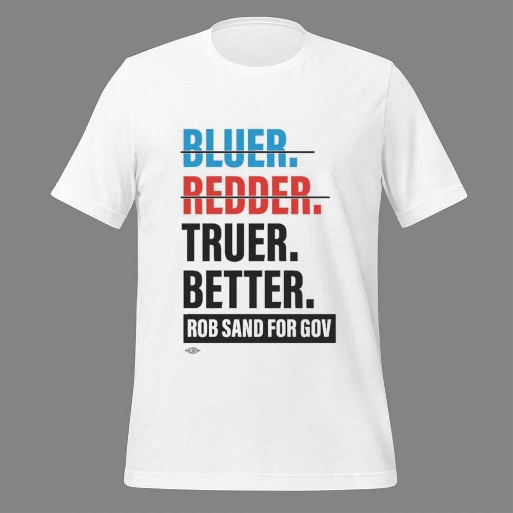 Bluer Redder Truer Better Rob Sand For Gov Shirt