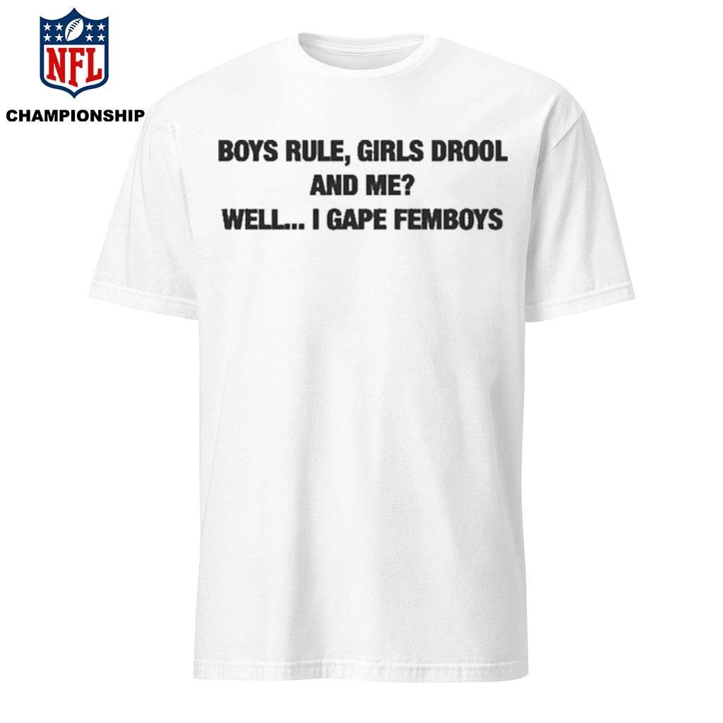 Boys Rule Girls Drool And Me Well I Gape Femboys Shirt