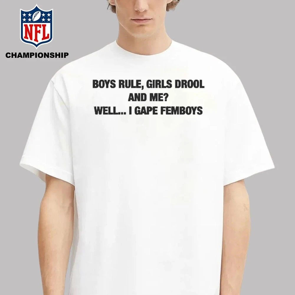 Boys Rule Girls Drool And Me Well I Gape Femboys Shirt