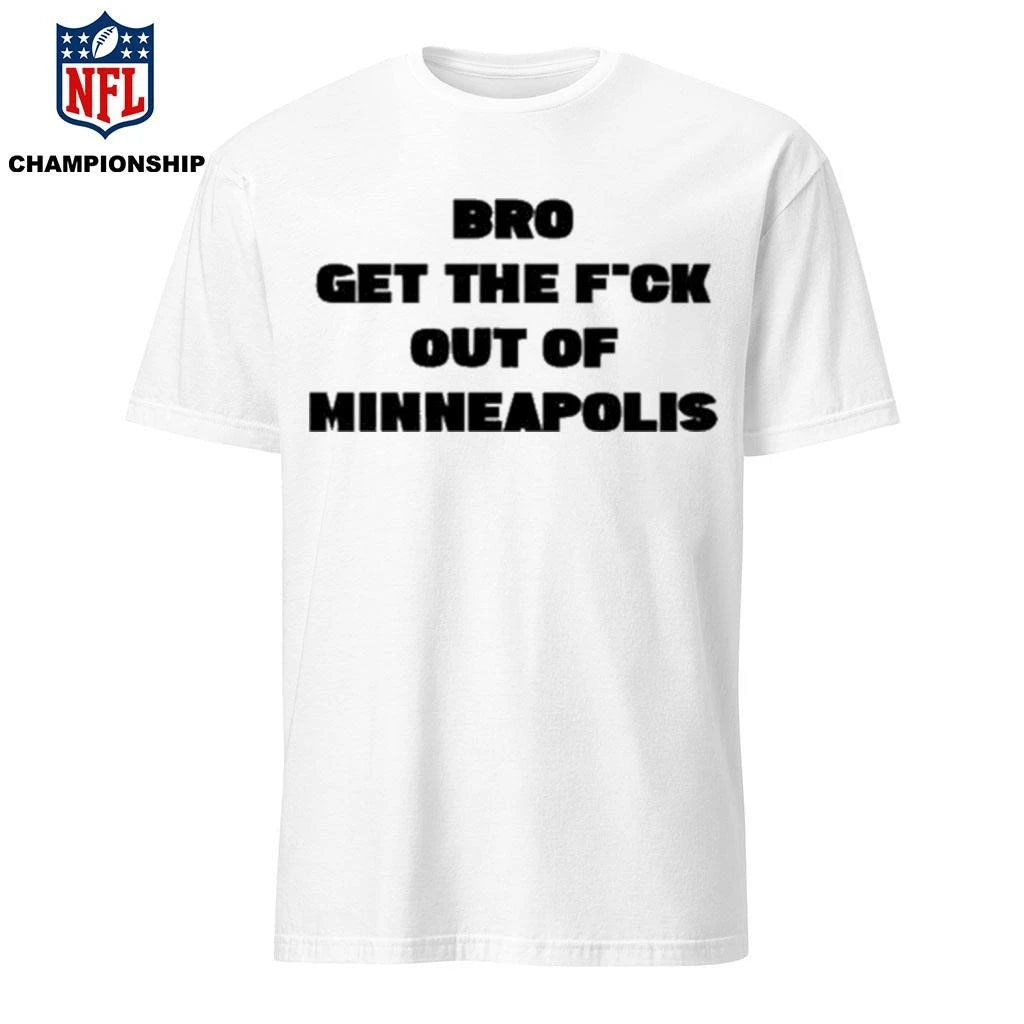 Bro get the Fuck out of Minneapolis Shirt