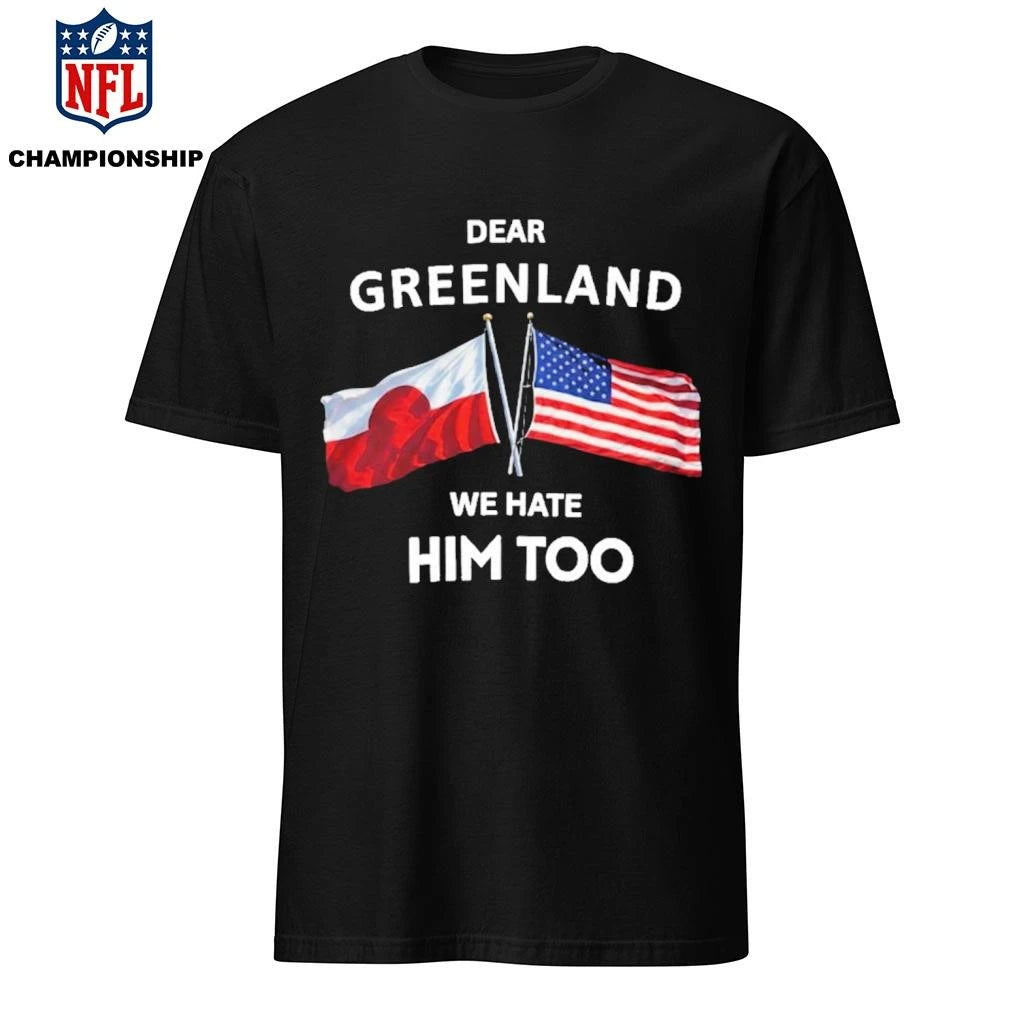 Dear Greenland We Hate Him Too Shirt