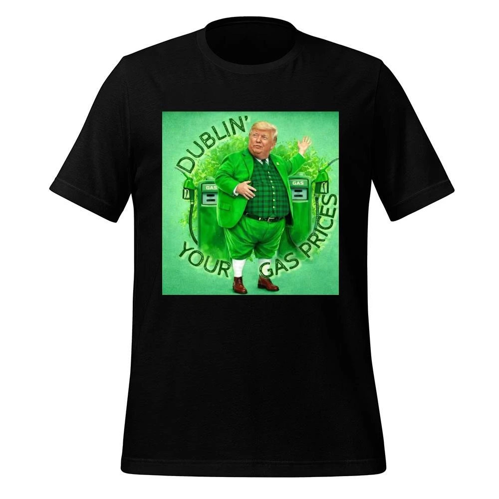 Donald Trump Dublin Your Gas Prices Shirt