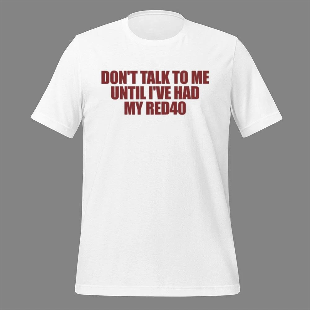 Don’t Talk To Me Until I’ve Had My Red40 Shirt