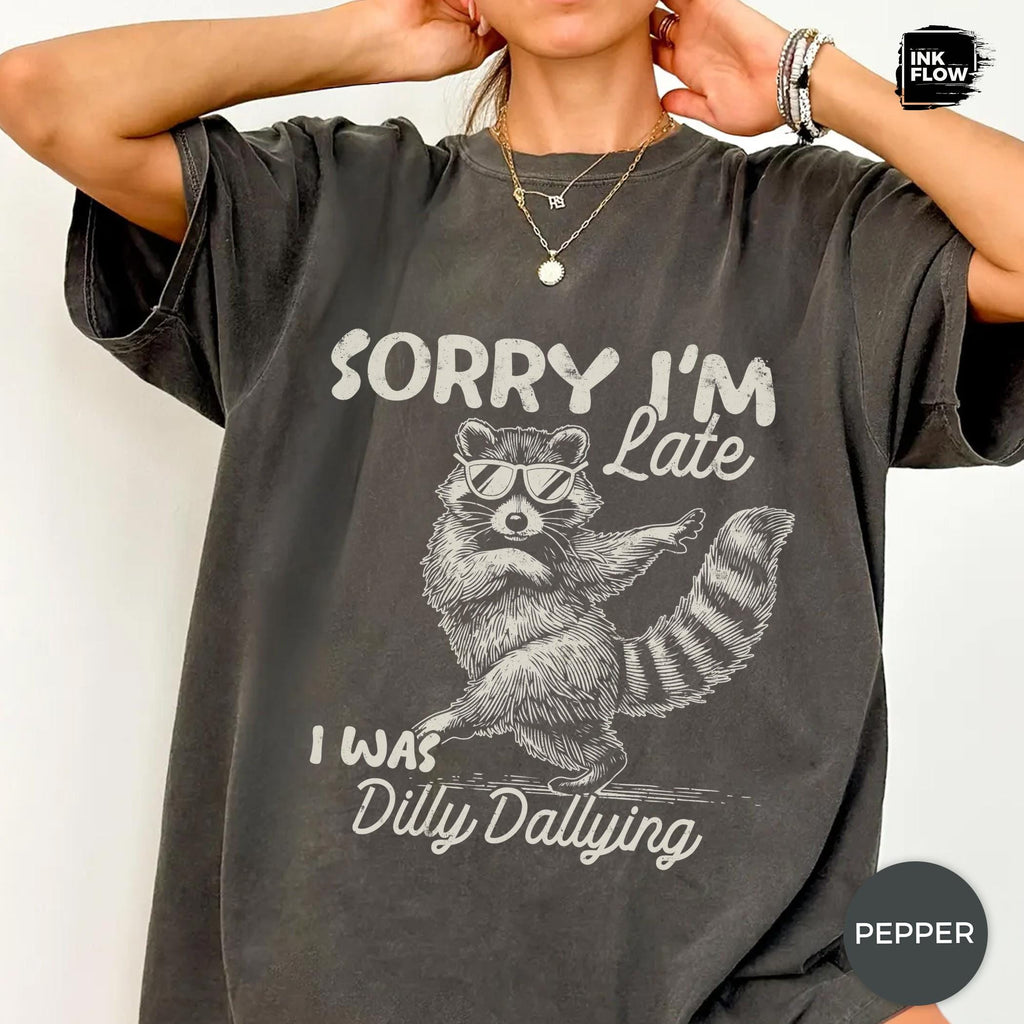 Raccoon Sorry I'M Late Dilly Dallying Comfort Colors Sarcastic Humor Tee (3)