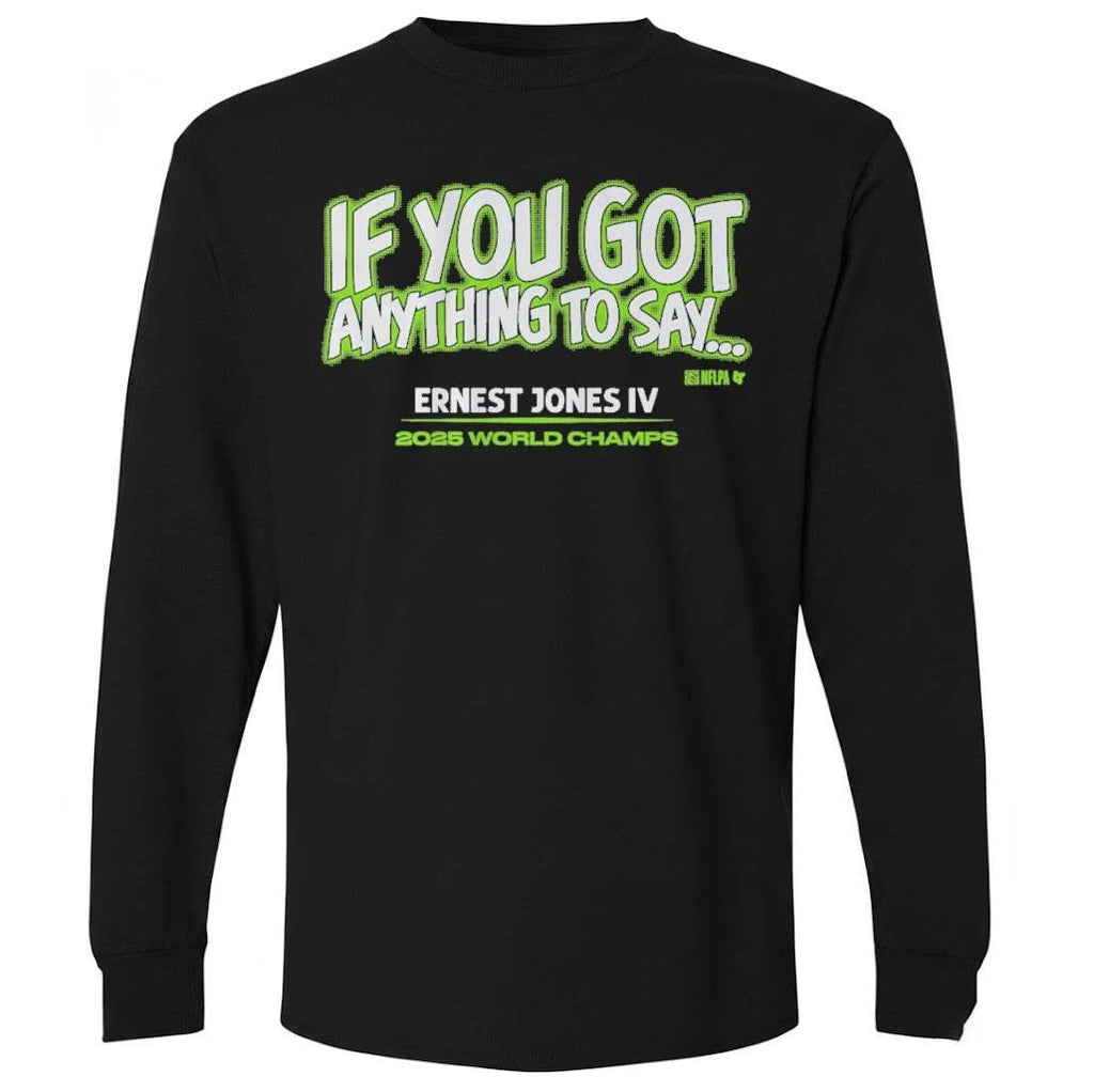 Ernest Jones IV If You Got Anything to Say… Shirt