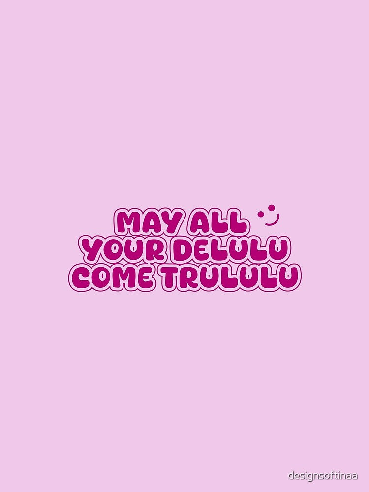 May All Your Delulu Come Trululu – Fun Aesthetic Quote by designsoftinaa