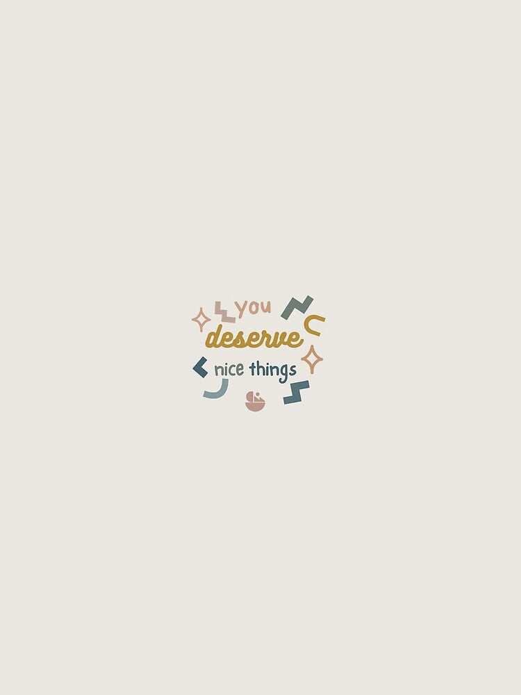 'You Deserve Nice Things' by Confettious