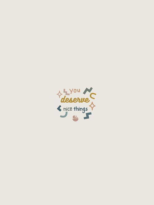 'You Deserve Nice Things' by Confettious