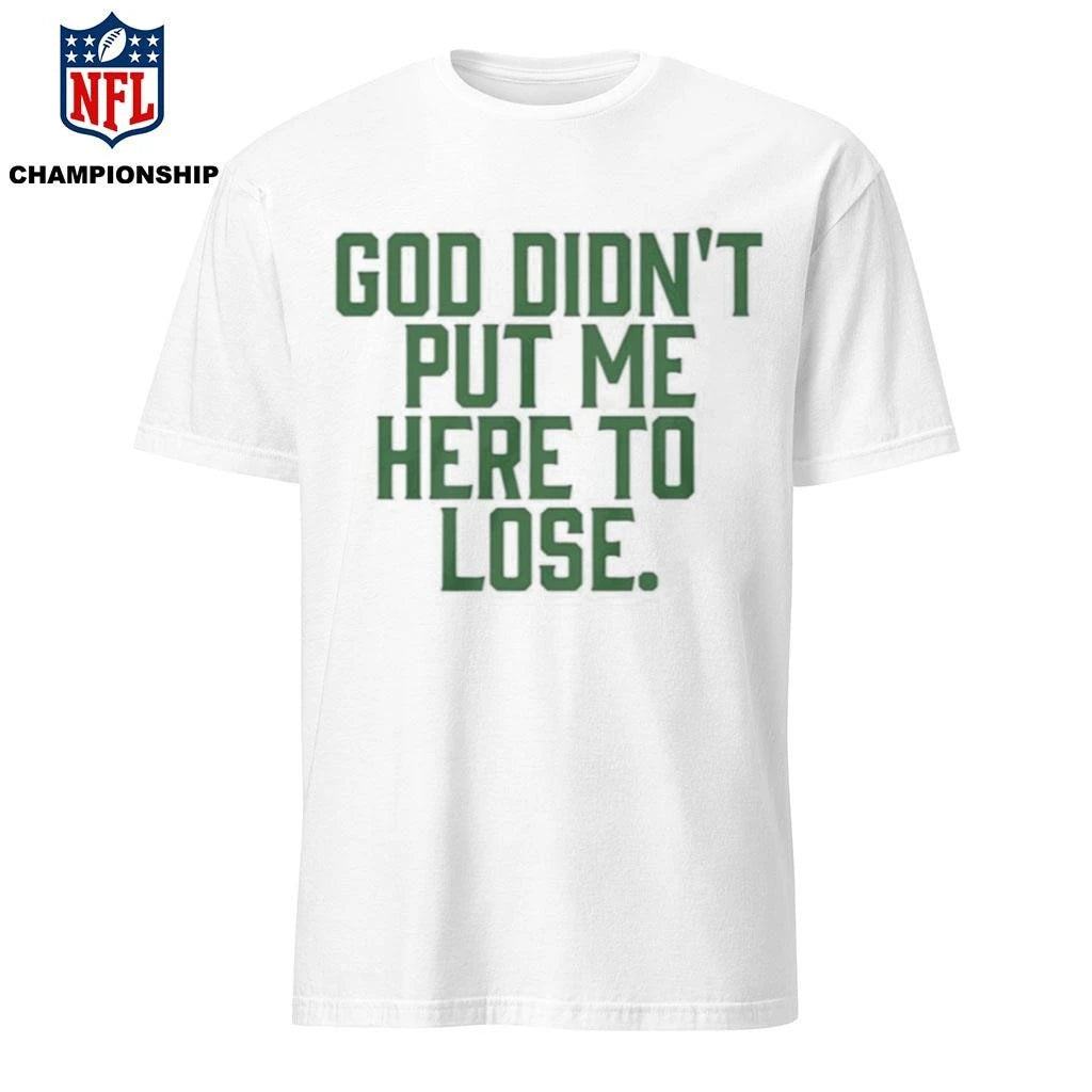 God Didn’t Put Me Here To Lose Shirt