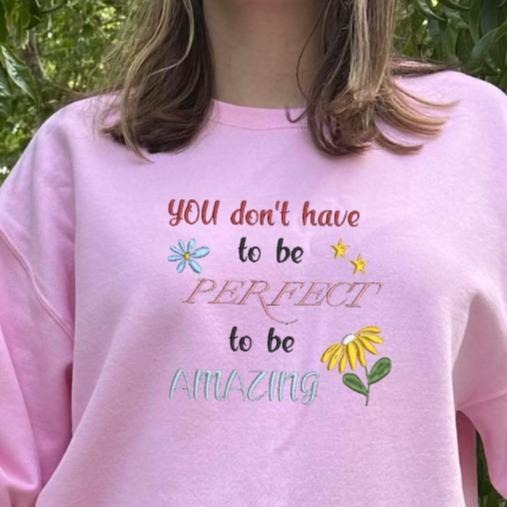 You don't have to be perfect to be amazing Embroidered sweatshirt; motivational  embroidered crewneck; gift for her/him...