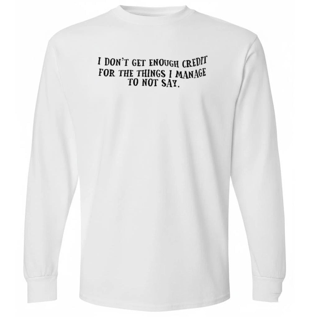 I Don’t Get Enough Credit For The Things I Manage To Not Say Shirt