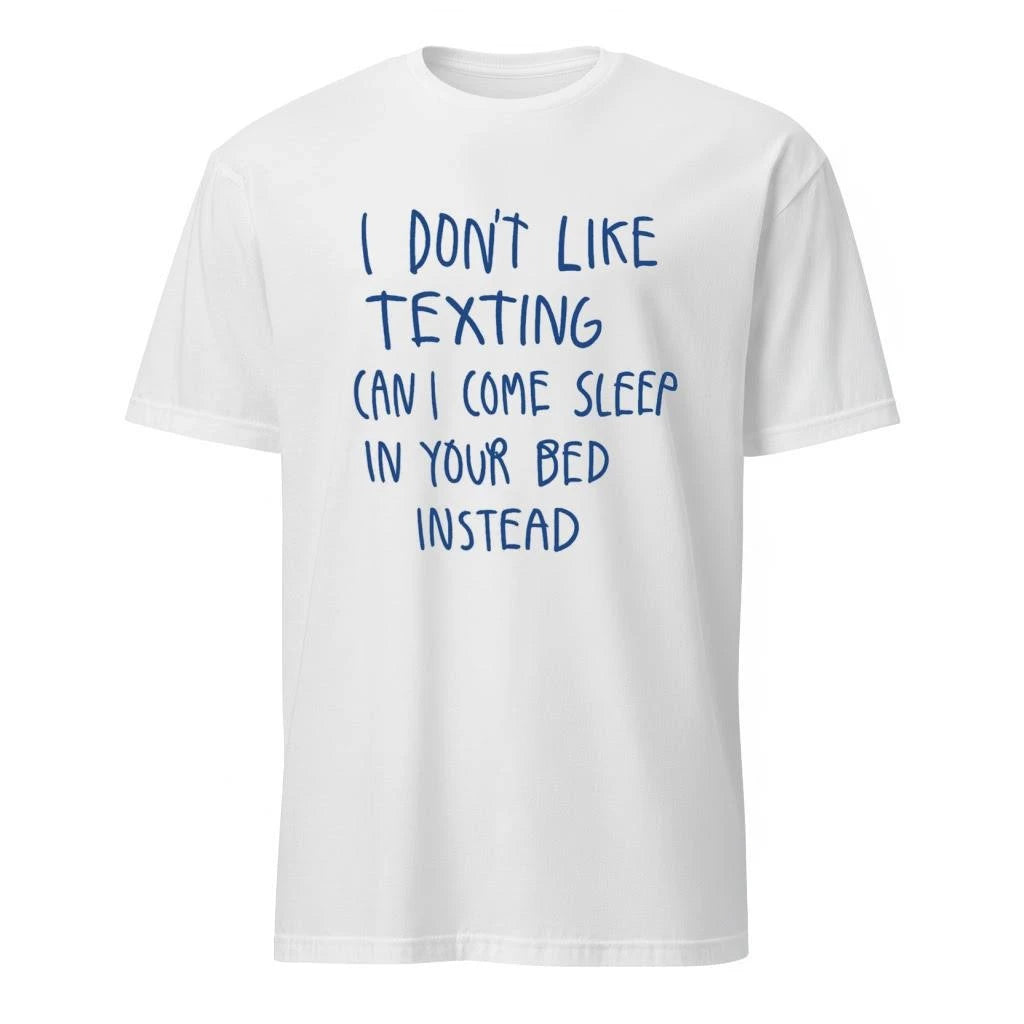 I Don’t Like Texting Can I Come Sleep In Your Bed Instead Shirt