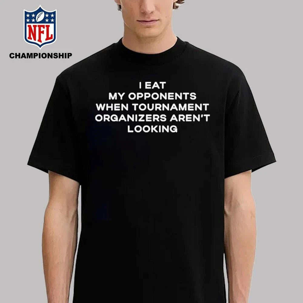 I Eat My Opponents When Tournament Organizers Aren’t Looking 2026 Shirt
