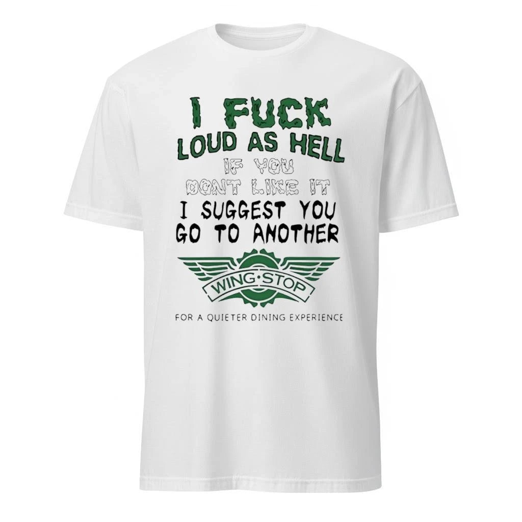 I Fuck Loud As Hell If You Dont Like It I Suggest You Go To Another Wing Stop For A Quieter Dining Experience Shirt