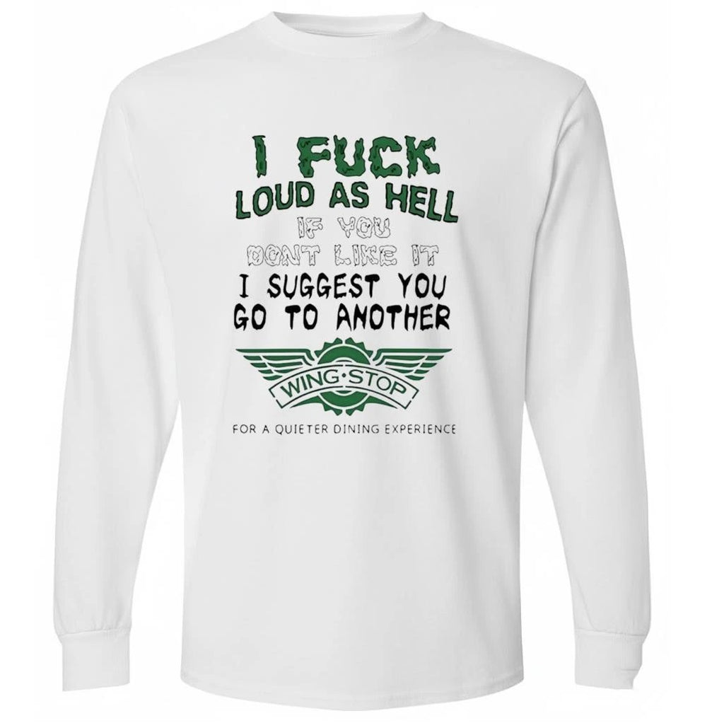 I Fuck Loud As Hell If You Dont Like It I Suggest You Go To Another Wing Stop For A Quieter Dining Experience Shirt