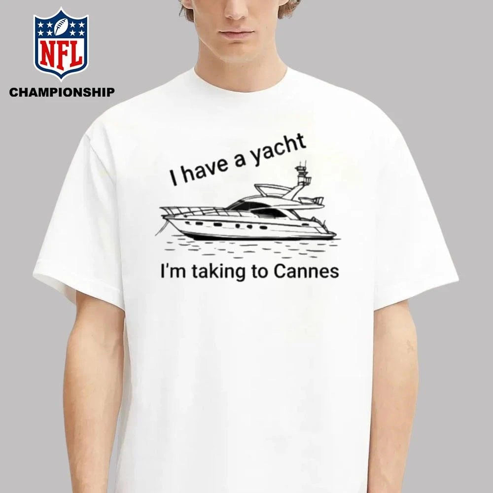I Have A Yacht I’m Taking To Cannes Shirt