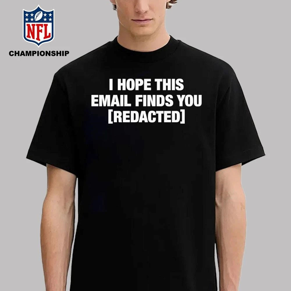 I Hope This Email Finds You [REDACTED] Shirt