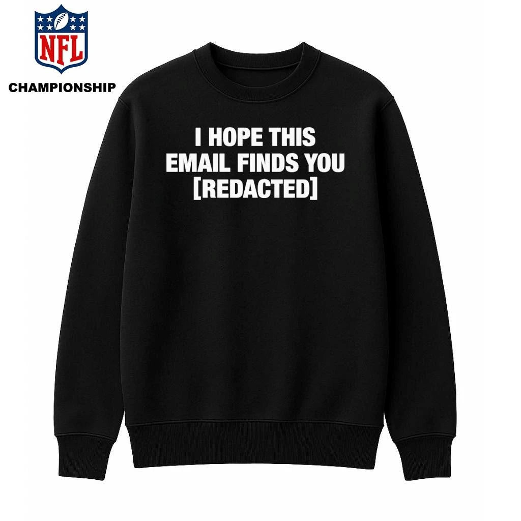 I Hope This Email Finds You [REDACTED] Shirt