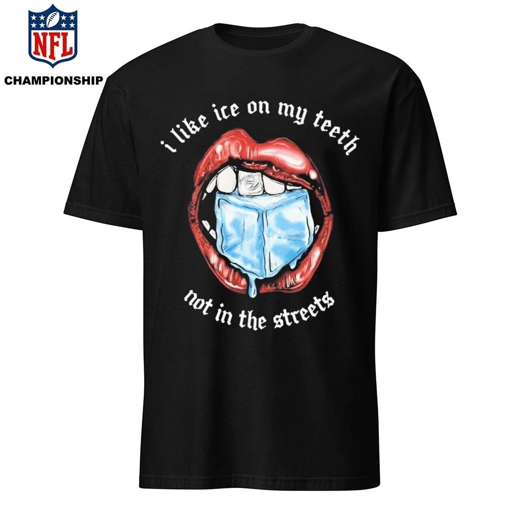 I Like Ice On My Teeth Not In The Streets Shirt