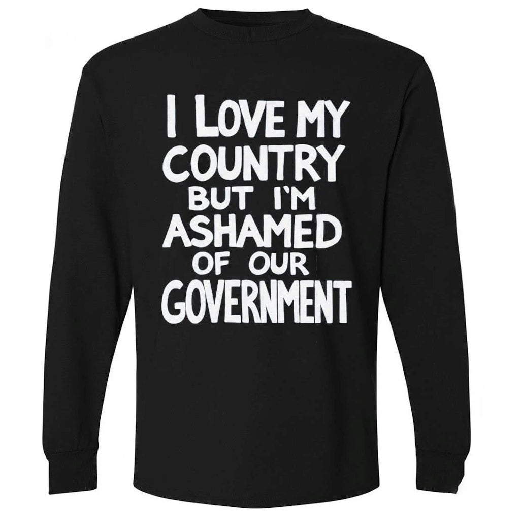 I Love My Country But I’m Ashamed Of Our Government Shirt
