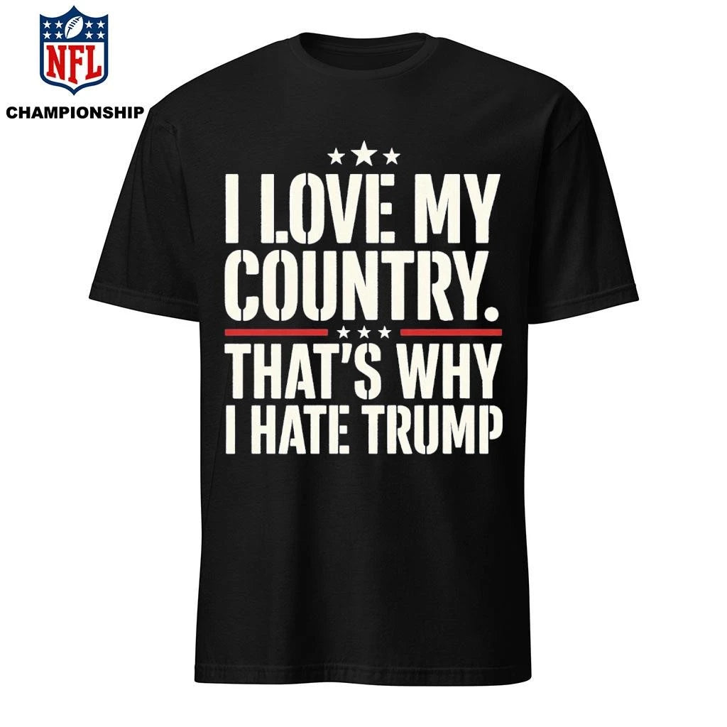 I Love My Country That’s Why I Hate Trump Shirt