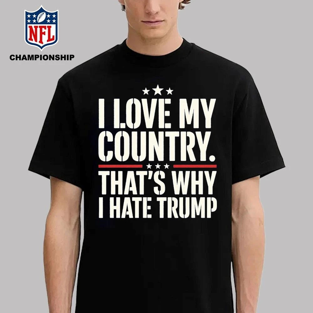 I Love My Country That’s Why I Hate Trump Shirt