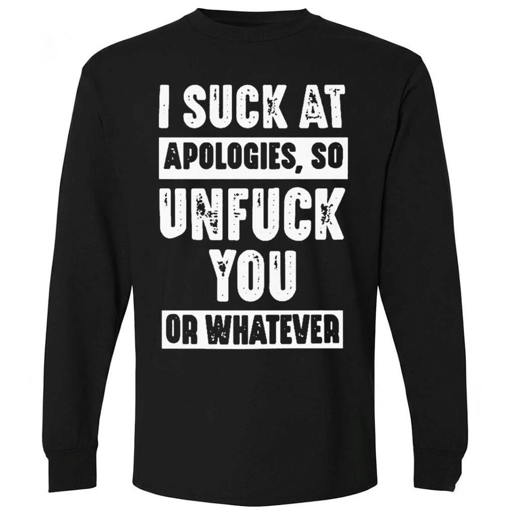 I Suck At Apologies So Unfuck You Or Whatever Shirt