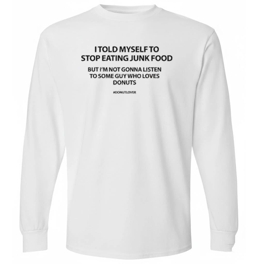 I Told Myself To Stop Eating Junk Food But I’m Not Gonna Listen Shirt
