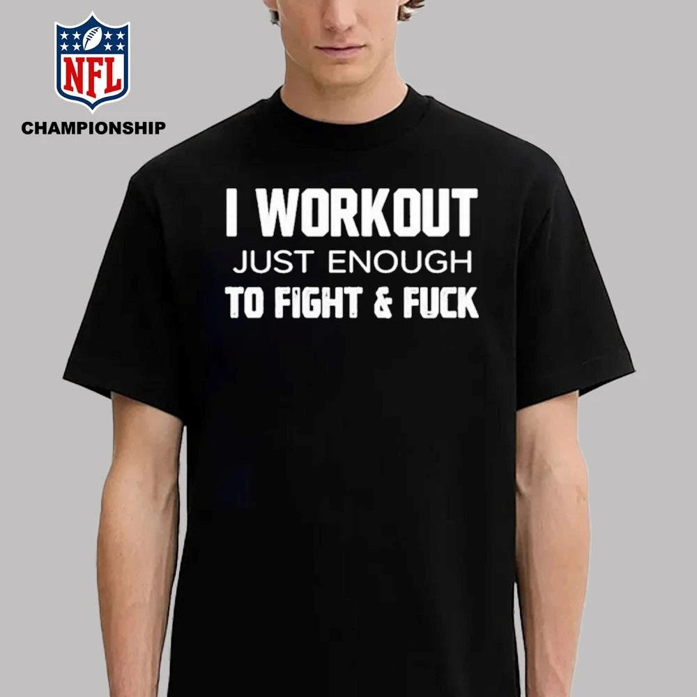 I Workout Just Enough To Fight And Fuck 2026 Shirt