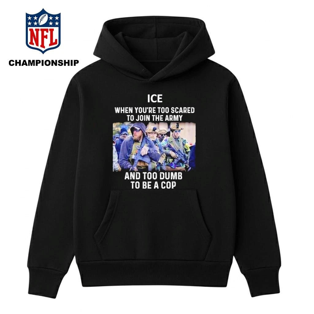 ICE When You’re Too Scared To Join The Military And Too Dumb To Be A Cop Shirt