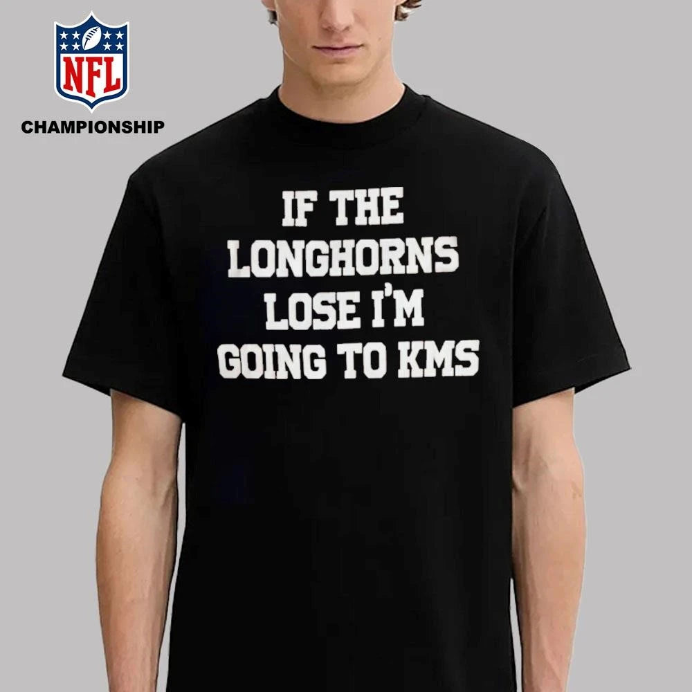 If THe Longhorns Lose I’m Goimg To Kms Shirt