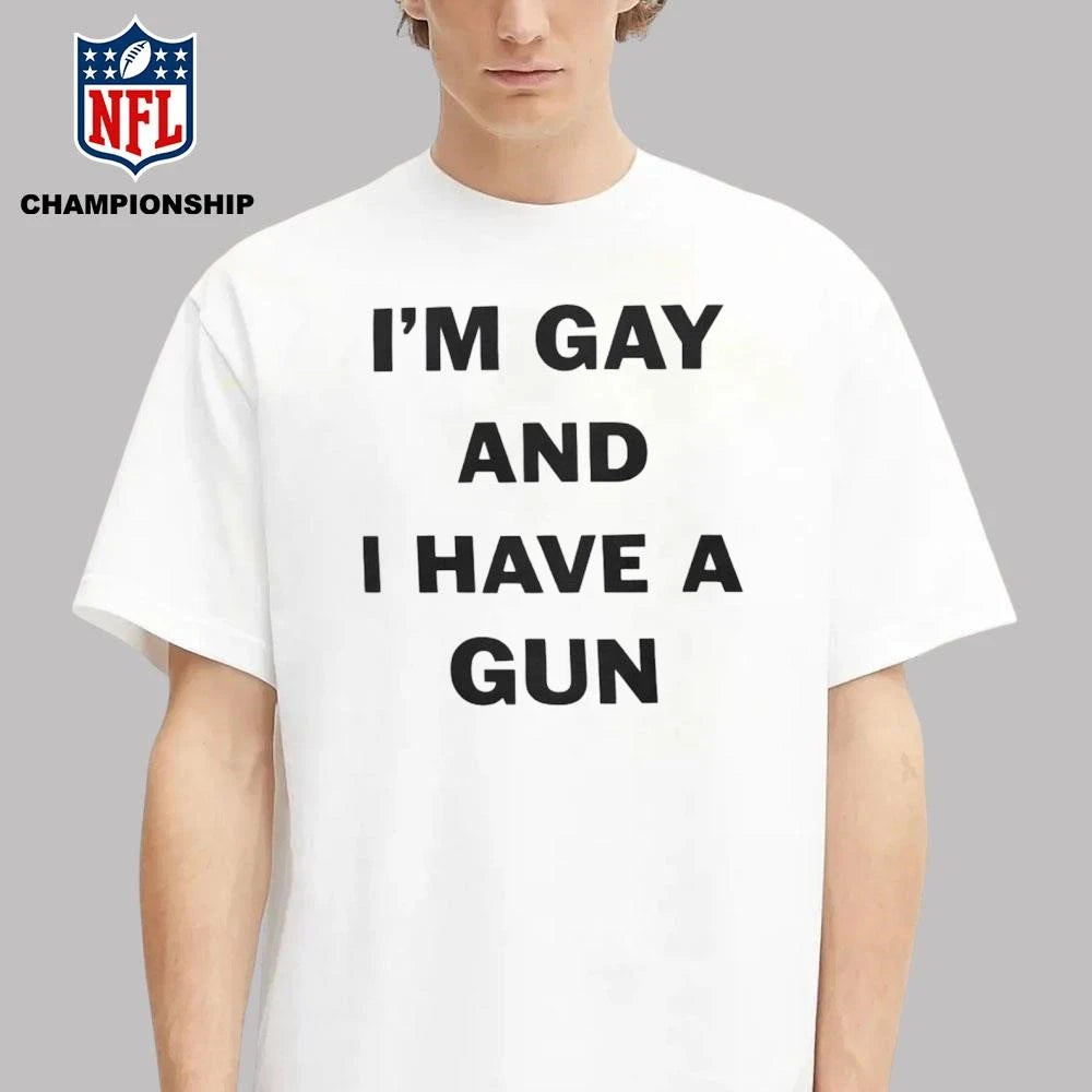 Im Gay And I Have A Gun Statement Shirt