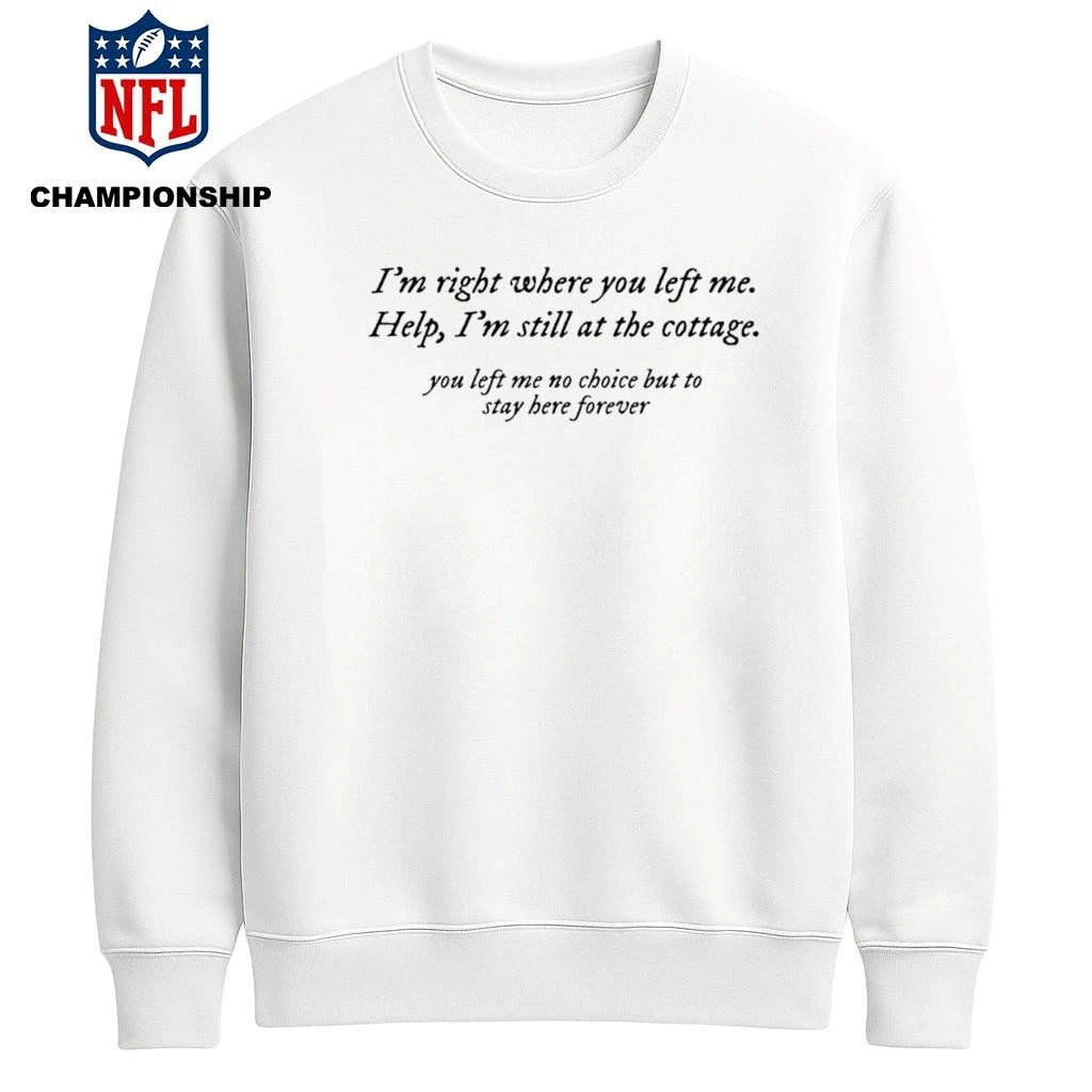 I’m Right Where You Left Me Help I’m Still At The Cottage Shirt