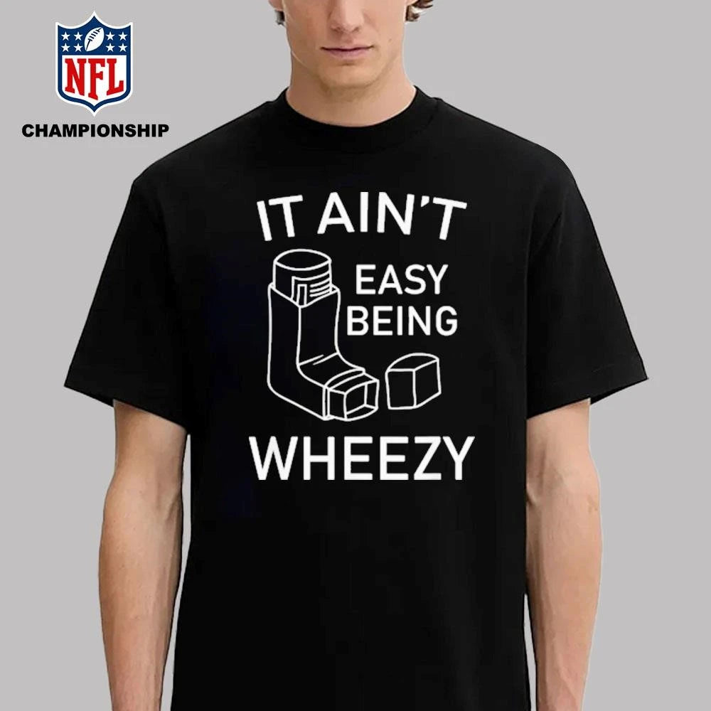 It Aint Easy Being Wheezy Shirt