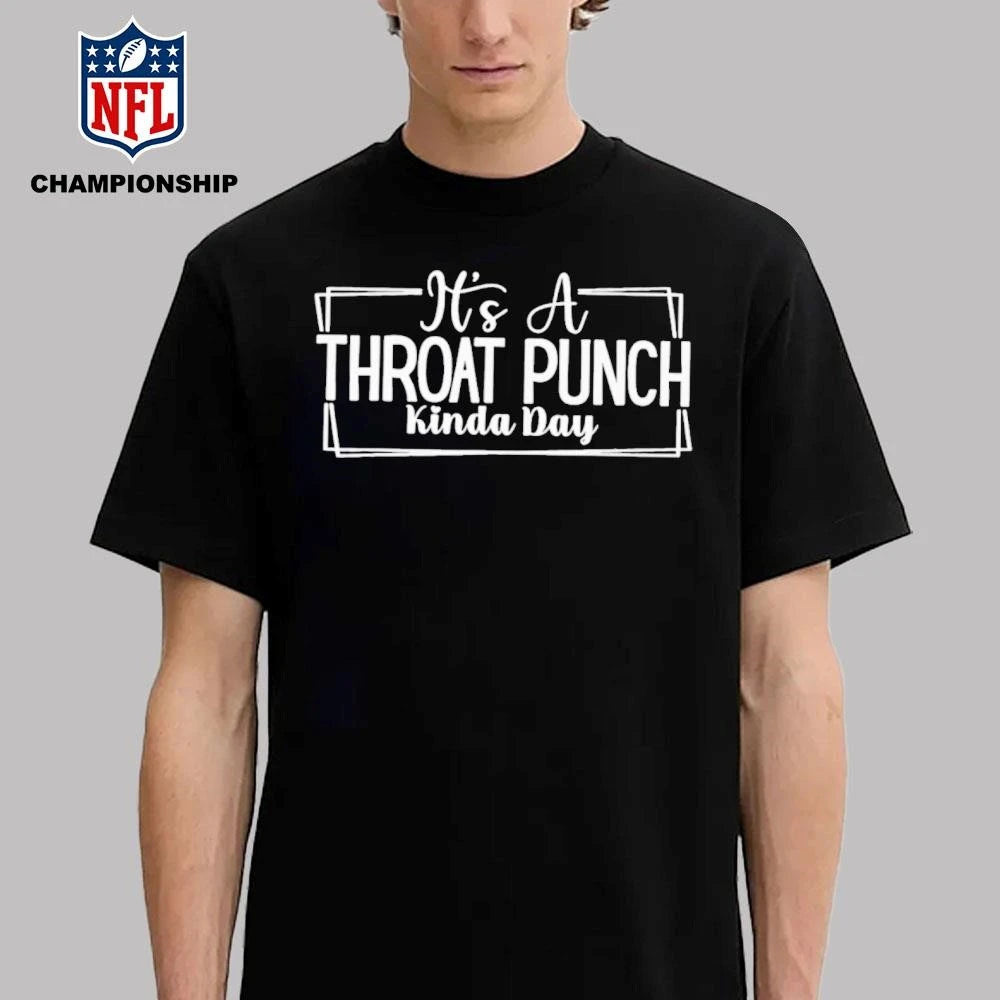 It’s a throat punch kinda day shirt