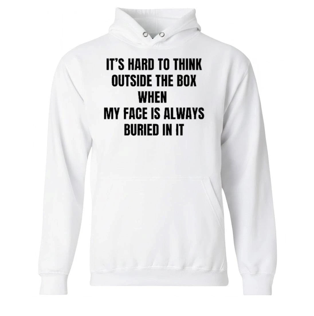 It’s Hard To Think Outside The Box When My Face Is Always Buried In It Shirt