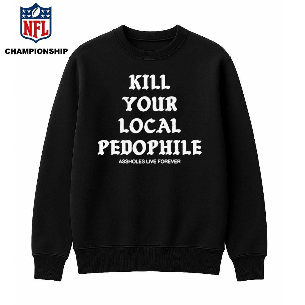 Kill Your Local Pedophile Assholes Live Forever Shirt